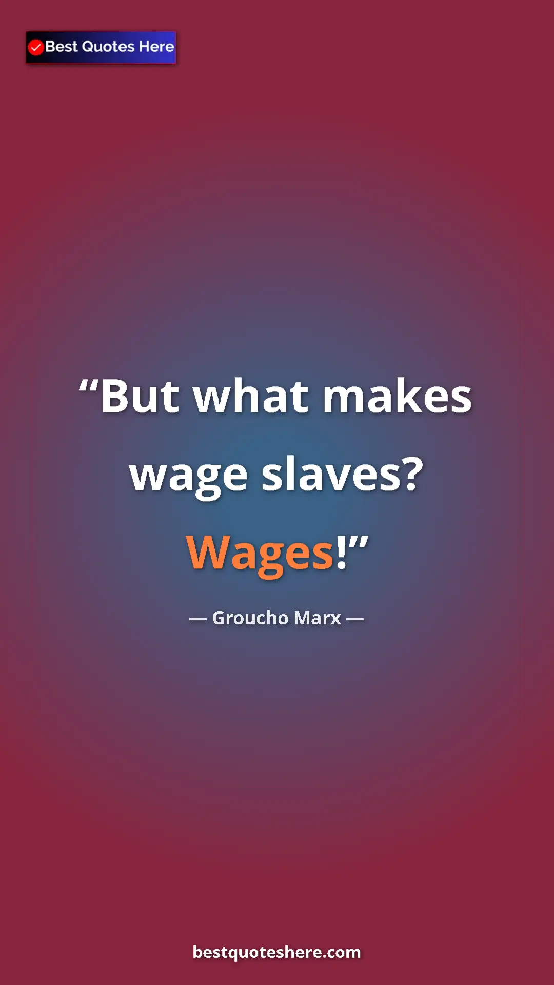 Groucho Marx Quote Card: "But what makes wage slaves? Wages!" Pinterest quote poster by Groucho Marx: "But what makes wage slaves? Wages!"