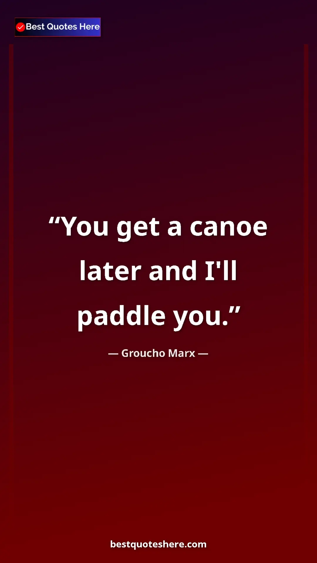 Groucho Marx Quote Card: "You get a canoe later and I'll paddle you." Pinterest quote poster by Groucho Marx: "You get a canoe later and I'll paddle you."