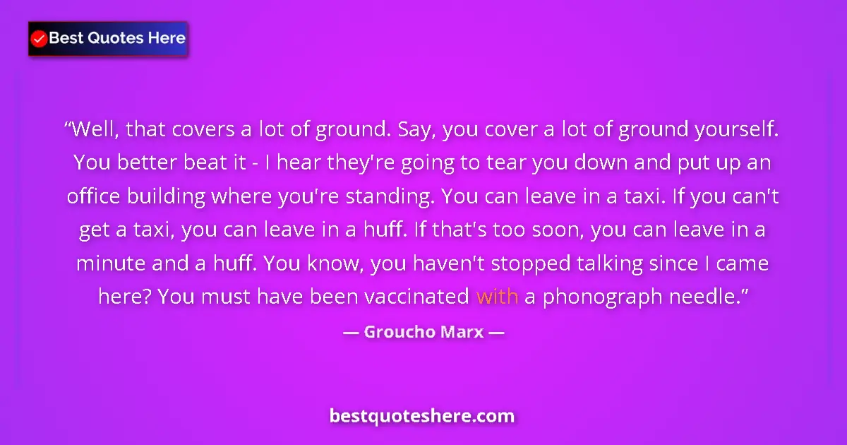 Quote by Groucho Marx: Well, that covers a lot of ground. Say, you cover 
