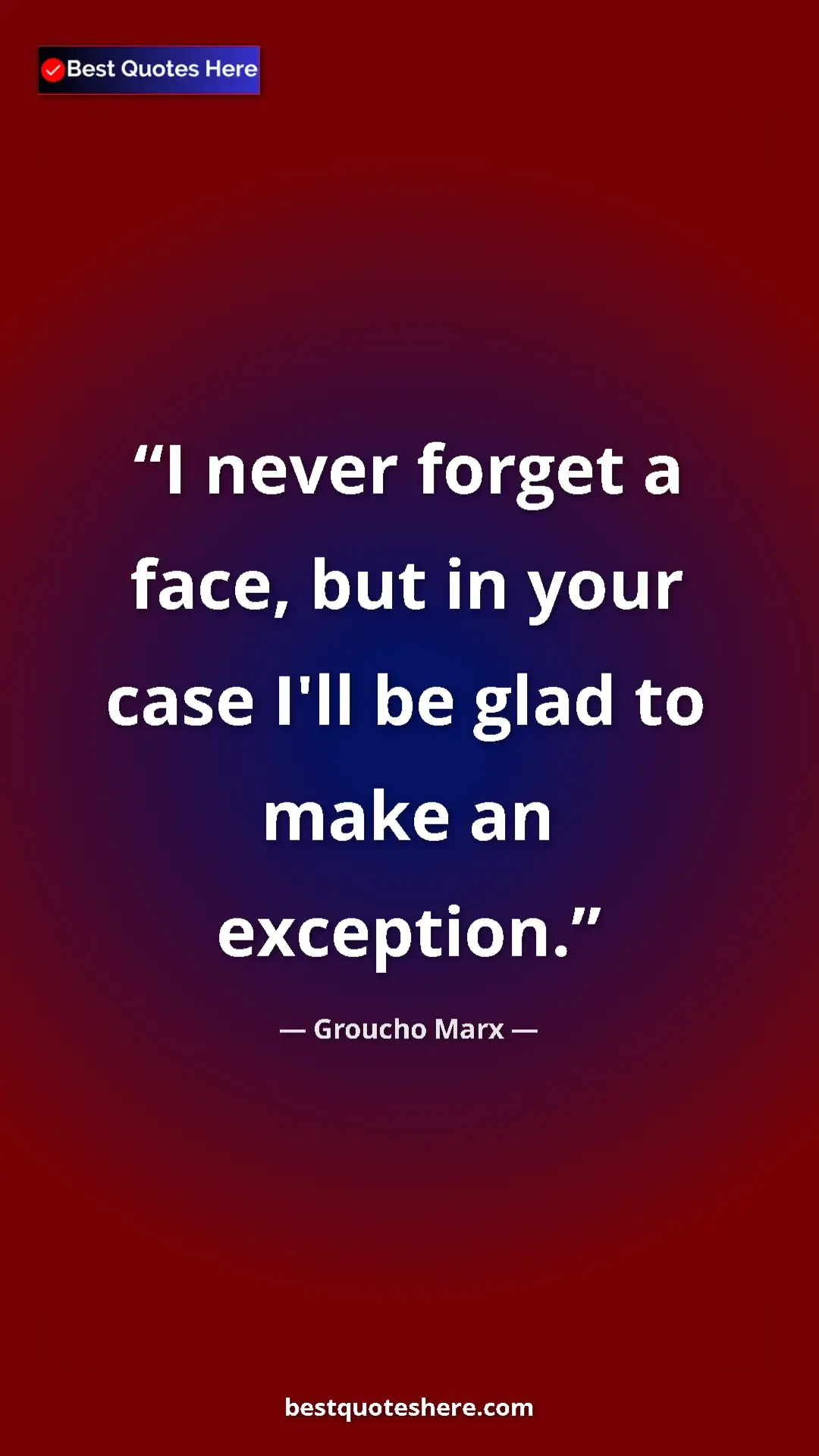 Groucho Marx Quote Card: "I never forget a face, but in your case I'll be glad to..." Pinterest quote poster by Groucho Marx: "I never forget a face, but in your case I'll be glad to..."