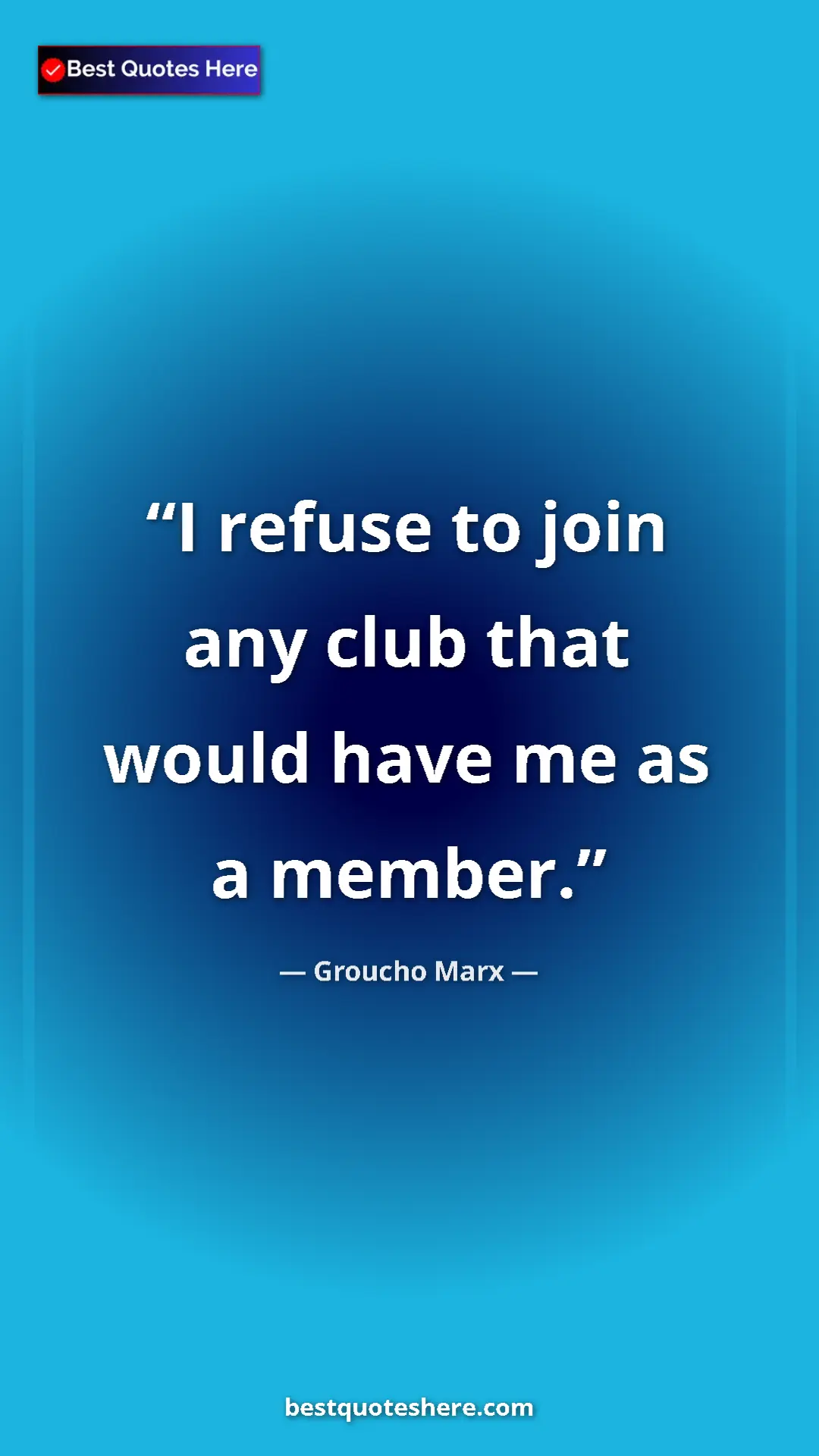 Groucho Marx Quote Card: "I refuse to join any club that would have me as a member." Pinterest quote poster by Groucho Marx: "I refuse to join any club that would have me as a member."