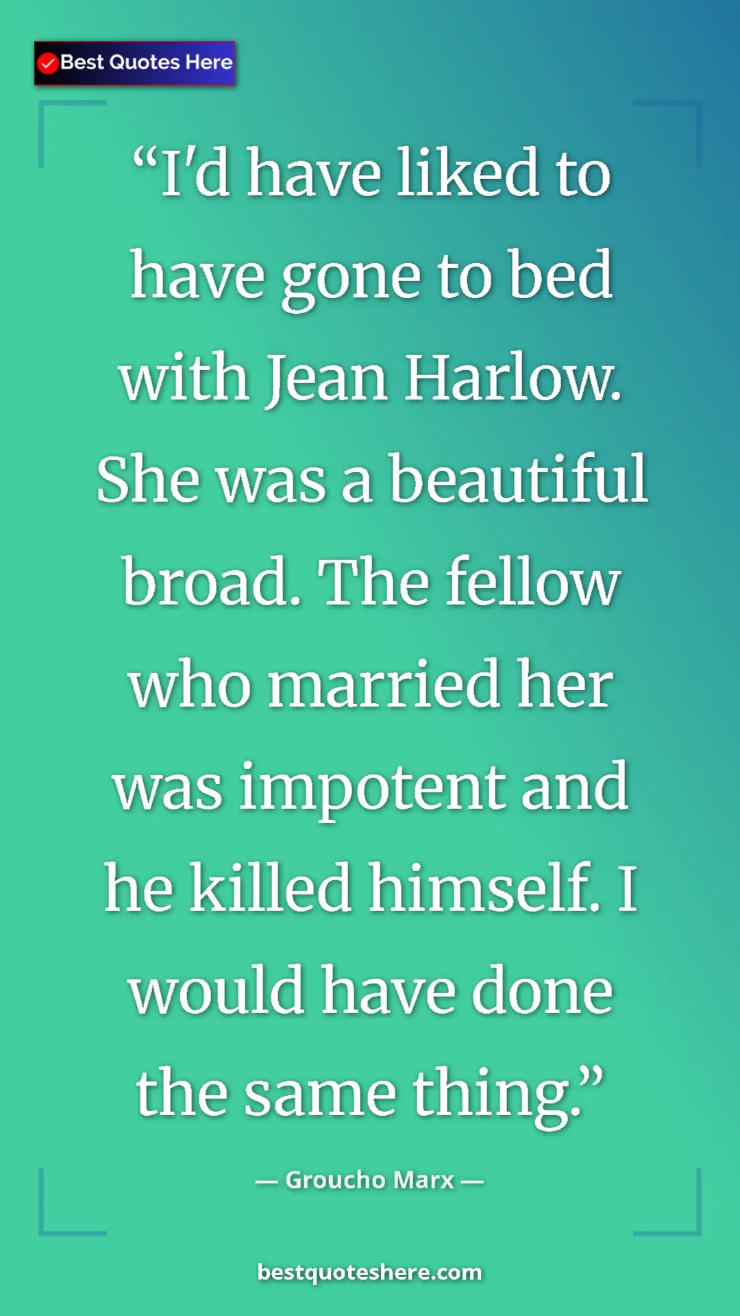 Pinterest quote poster by Groucho Marx: "I'd have liked to have gone to bed with Jean Harlow. She..."