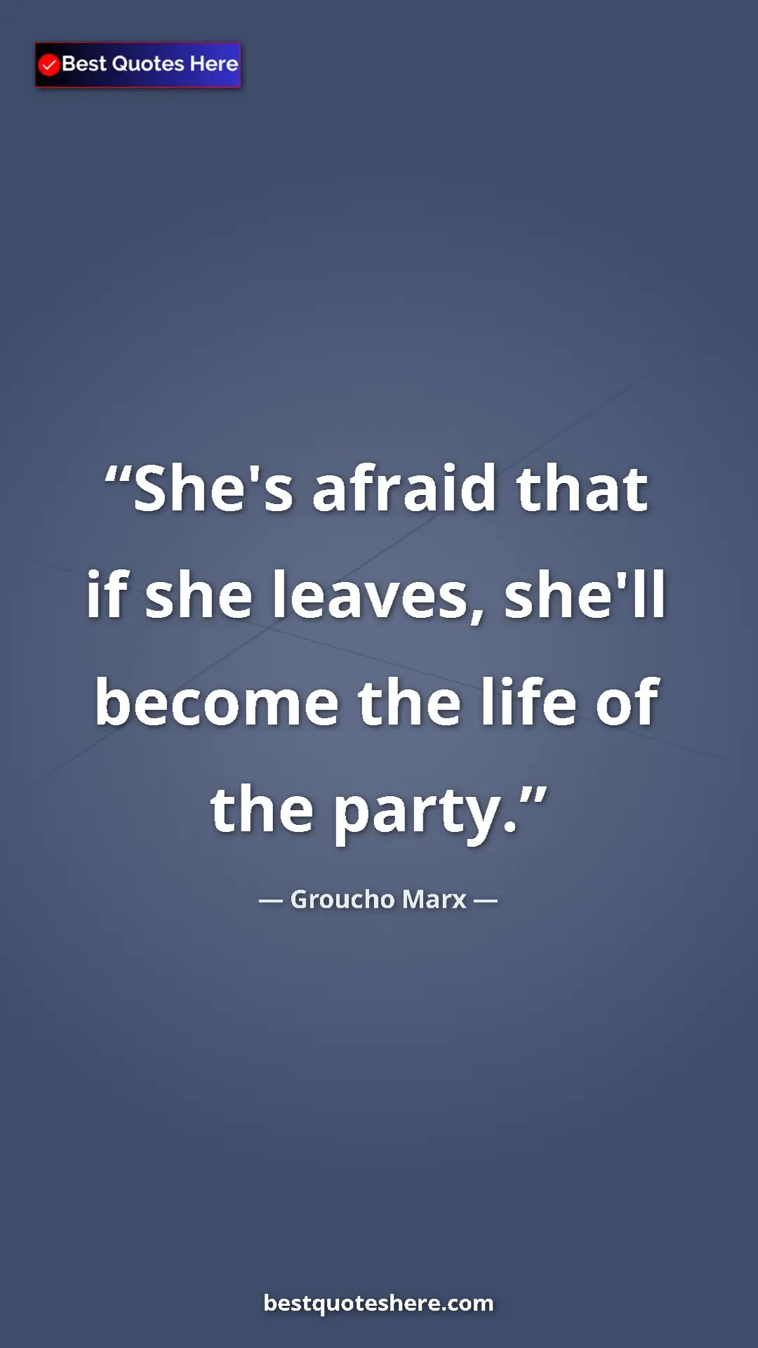 Groucho Marx Quote Card: "She's afraid that if she leaves, she'll become the life of..." Pinterest quote poster by Groucho Marx: "She's afraid that if she leaves, she'll become the life of..."