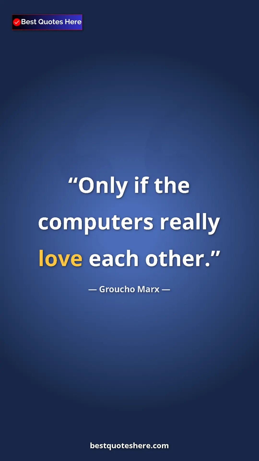 Groucho Marx Quote Card: "Only if the computers really love each other." Pinterest quote poster by Groucho Marx: "Only if the computers really love each other."