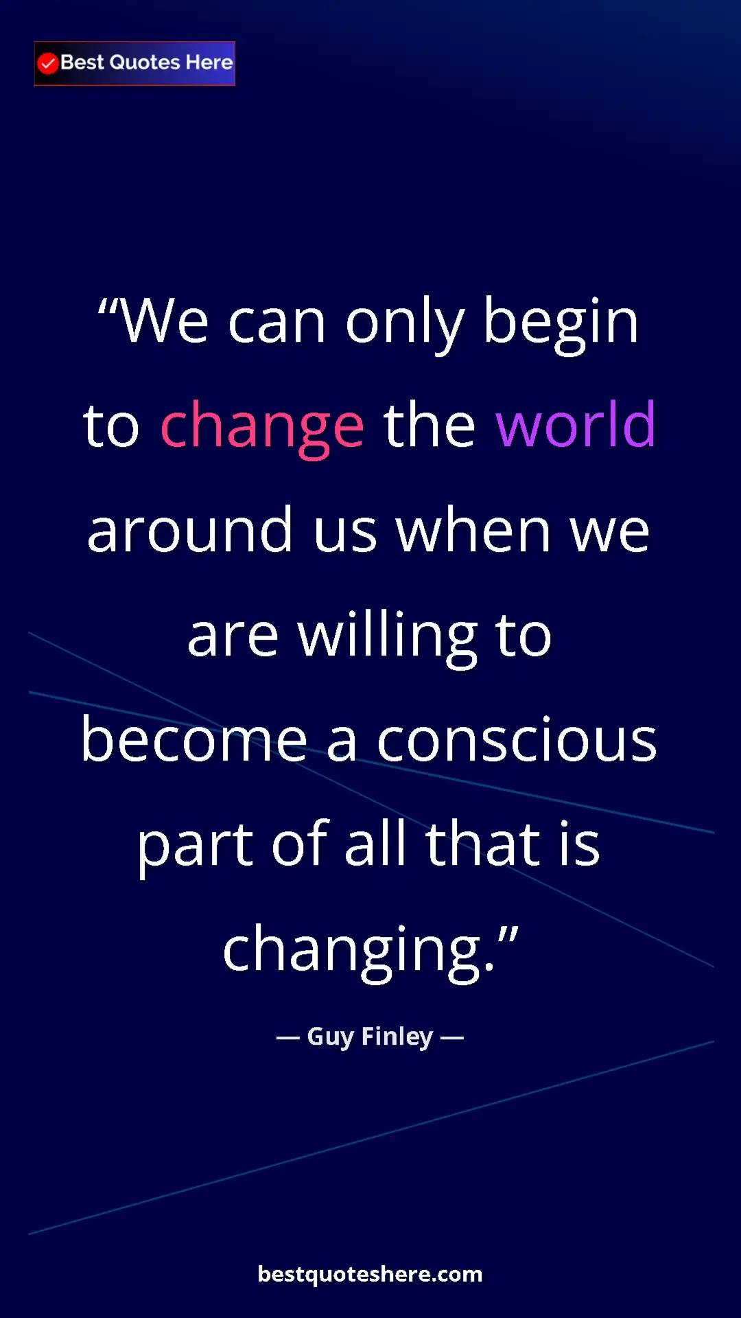 Pinterest quote poster by Guy Finley: "We can only begin to change the world around us when we are..."