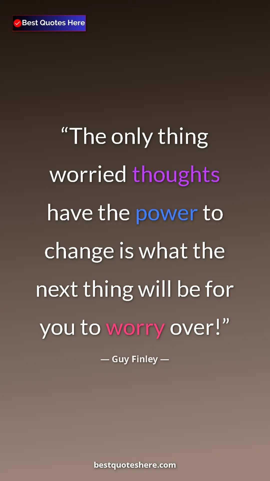 Pinterest quote poster by Guy Finley: "The only thing worried thoughts have the power to change is..."