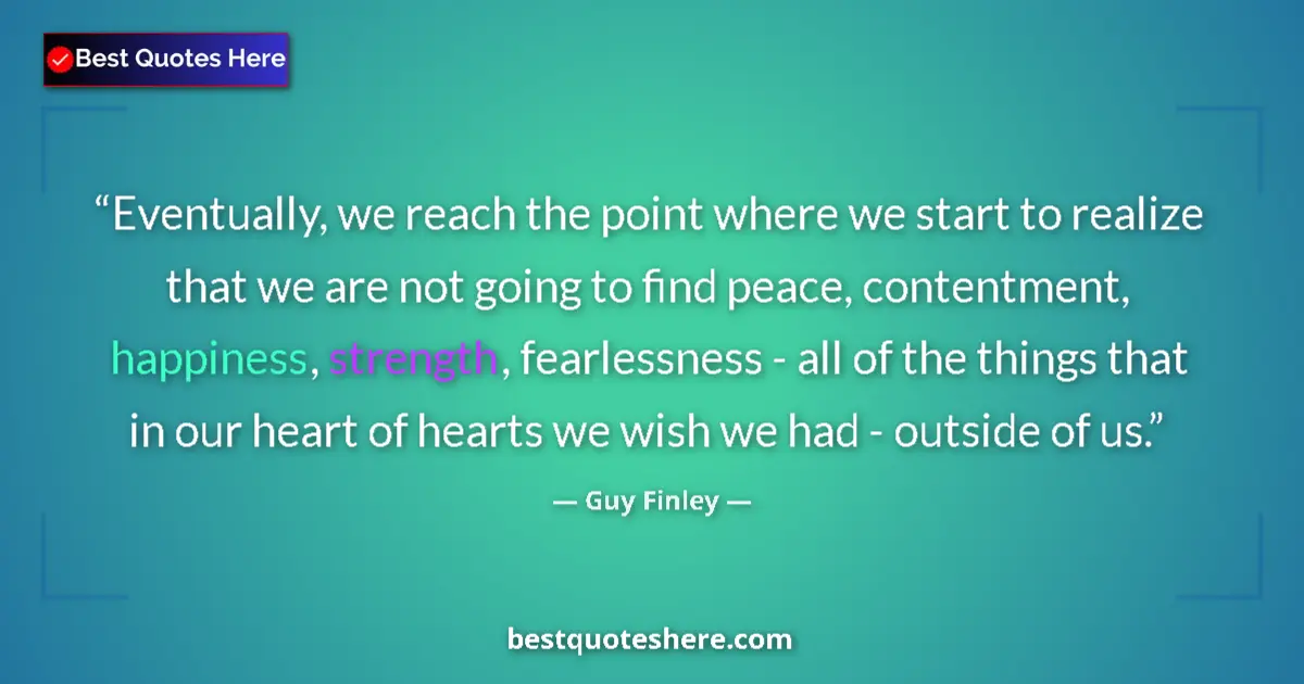 Quote by Guy Finley: Eventually, we reach the point where we start to realize that we are not going to find peace, conten...