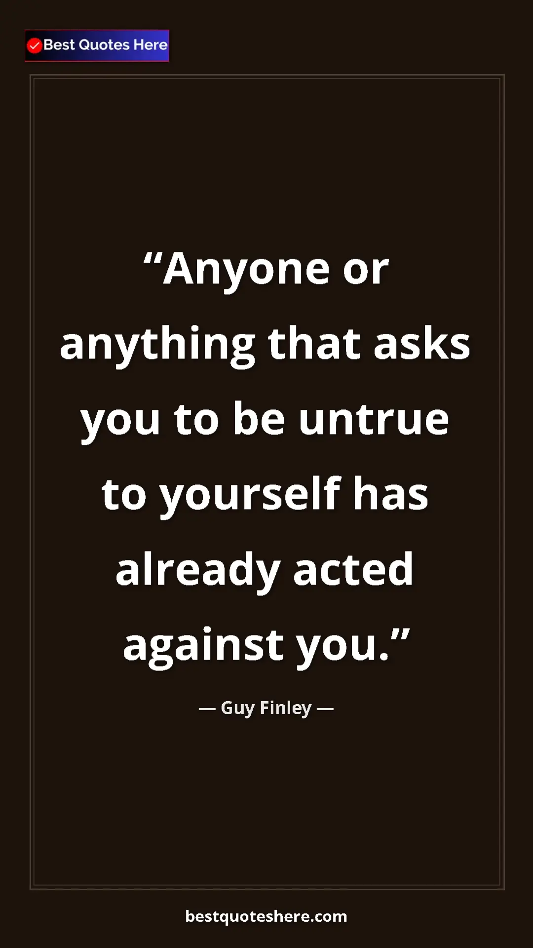 Pinterest quote poster by Guy Finley: "Anyone or anything that asks you to be untrue to yourself..."