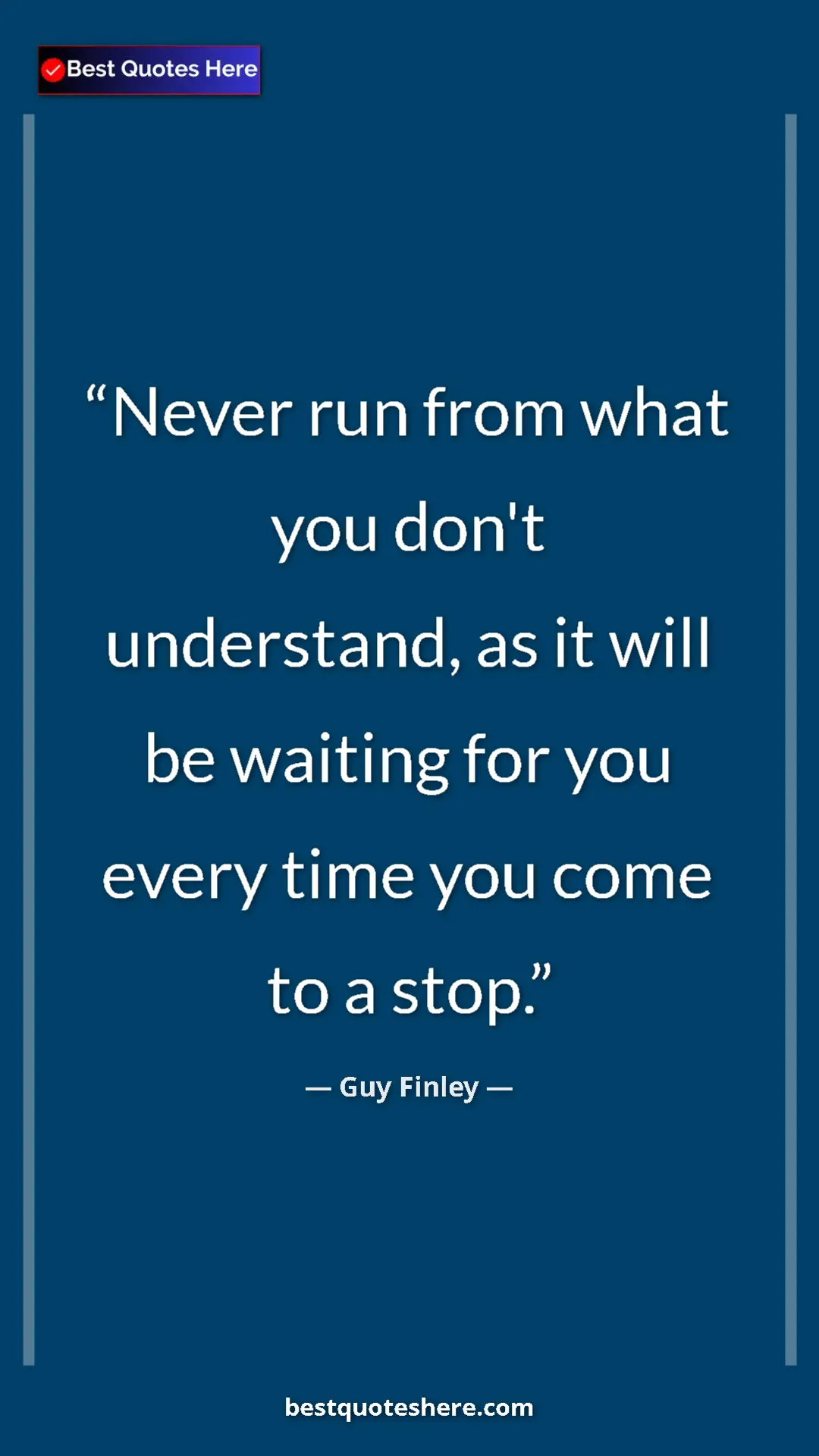 Pinterest quote poster by Guy Finley: "Never run from what you don't understand, as it will be wait"