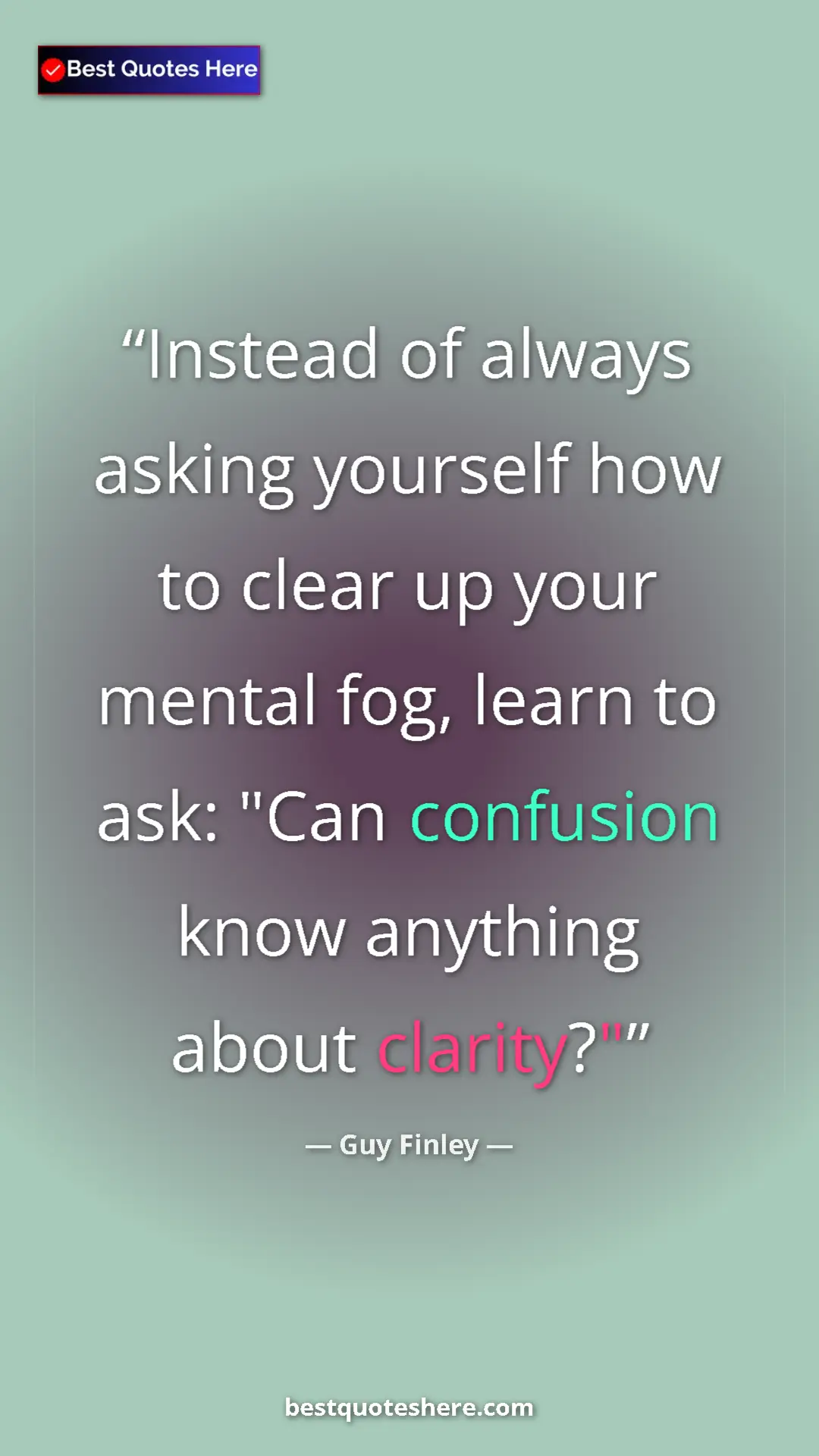 Pinterest quote poster by Guy Finley: "Instead of always asking yourself how to clear up your..."