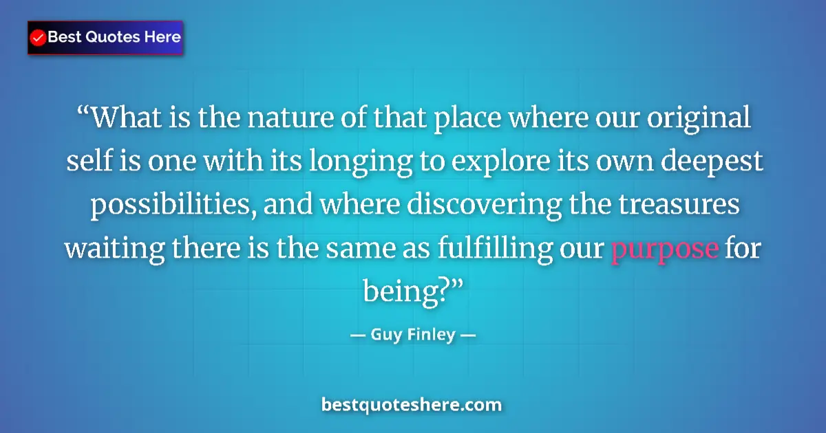 Quote by Guy Finley: What is the nature of that place where our original self is one with its longing to explore its own ...