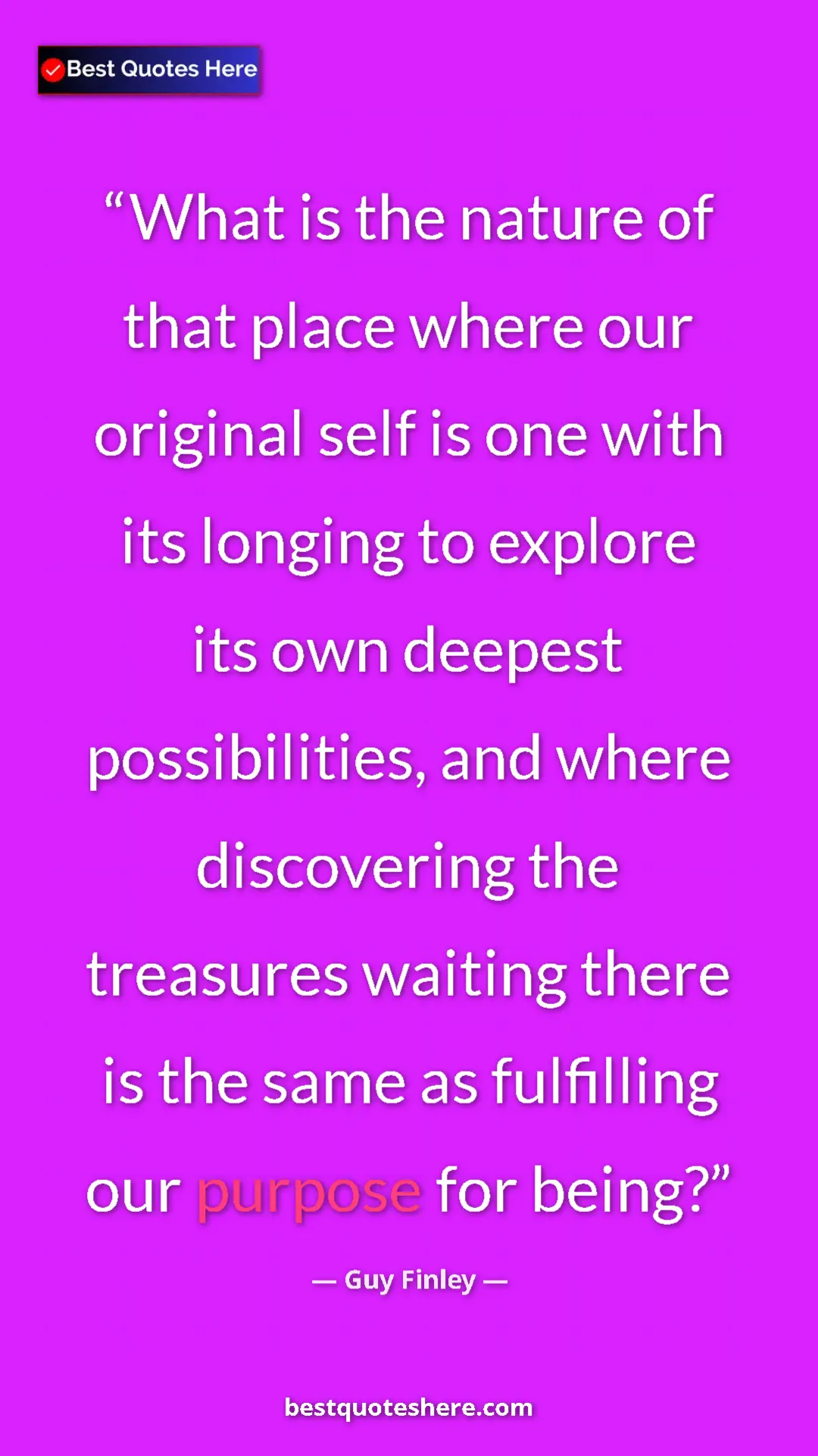 Pinterest quote poster by Guy Finley: "What is the nature of that place where our original self is..."