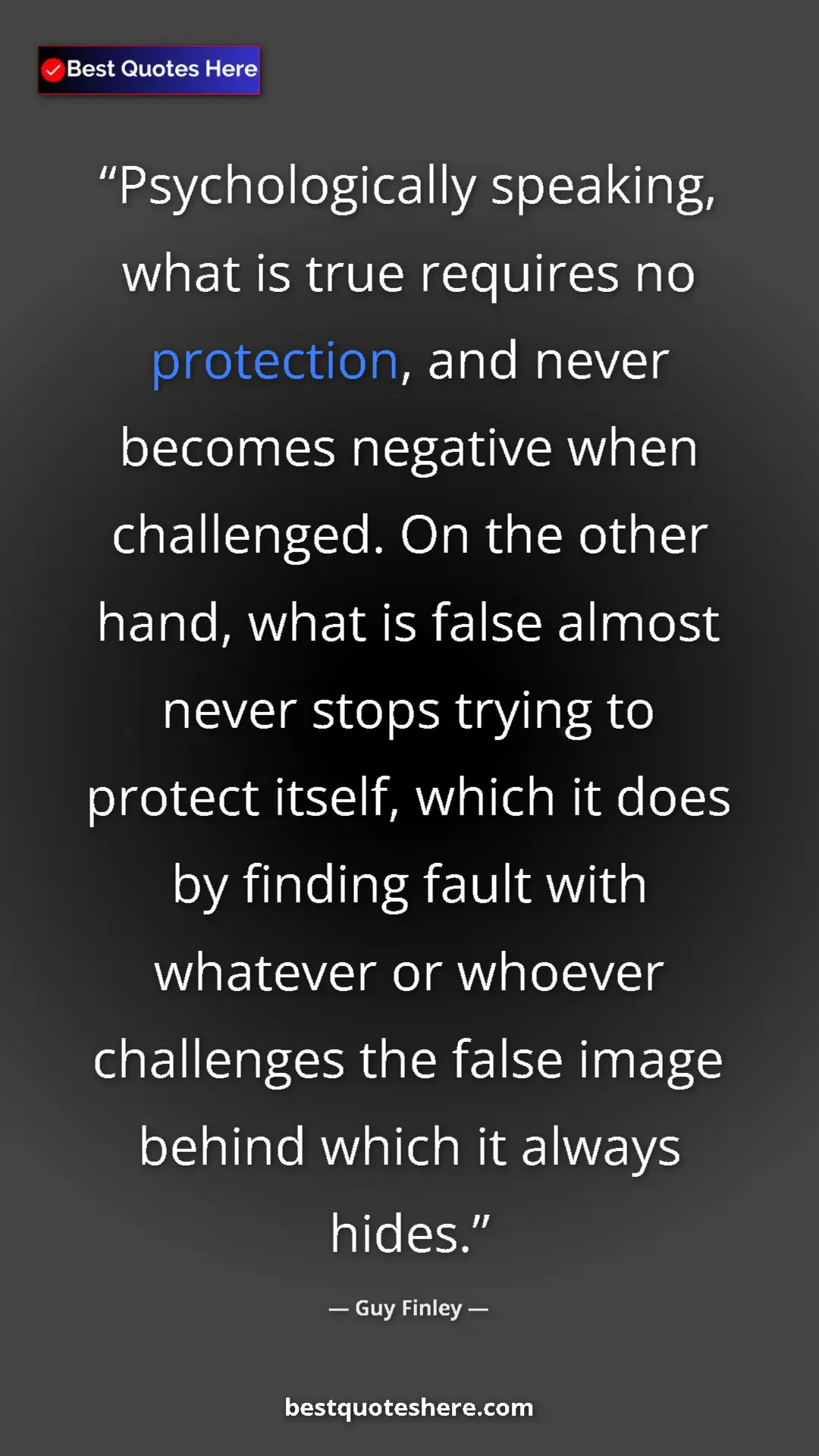 Guy Finley Quote Card: "Psychologically speaking, what is true requires no..." Pinterest quote poster by Guy Finley: "Psychologically speaking, what is true requires no..."