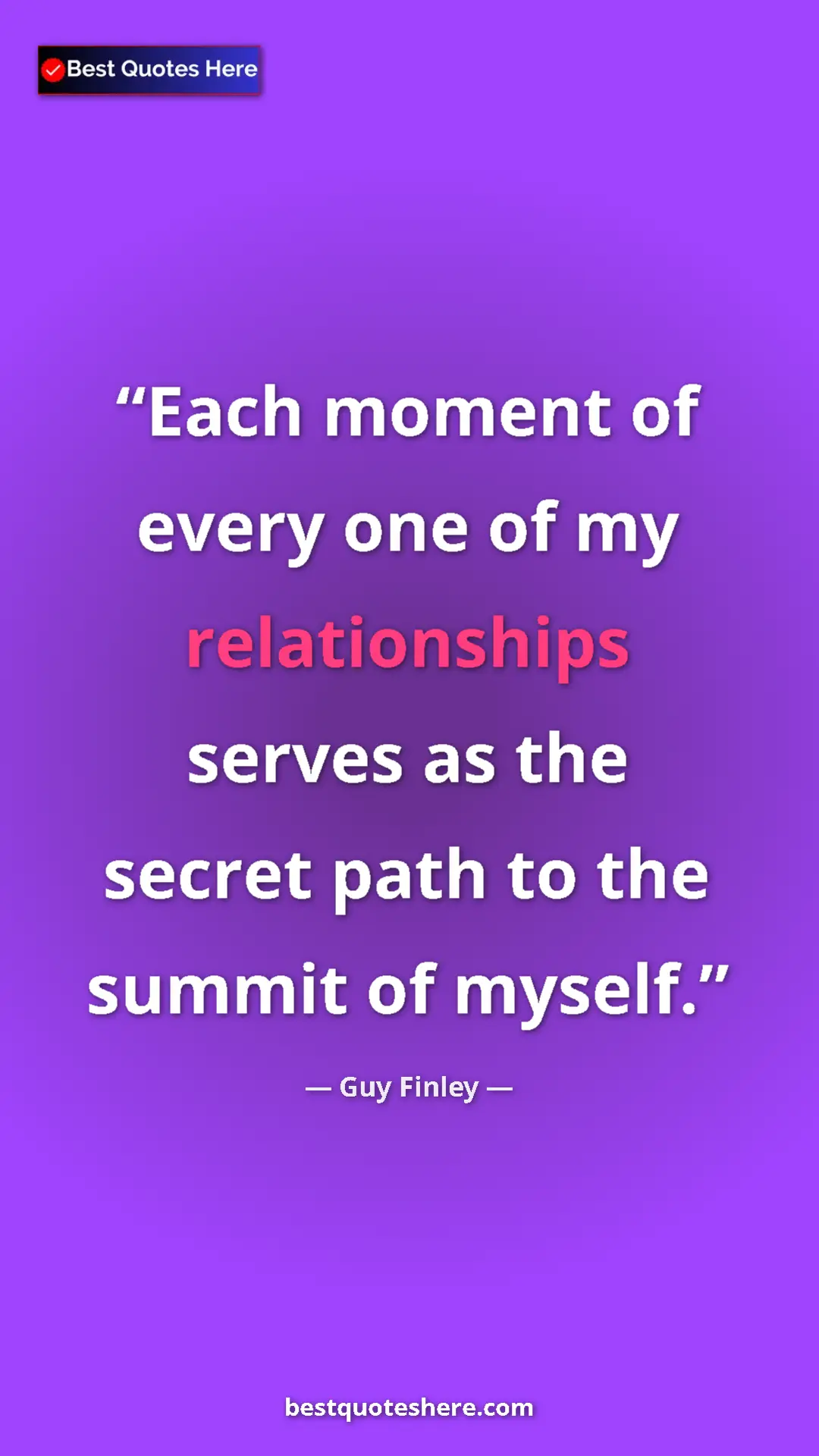 Pinterest quote poster by Guy Finley: "Each moment of every one of my relationships serves as the..."