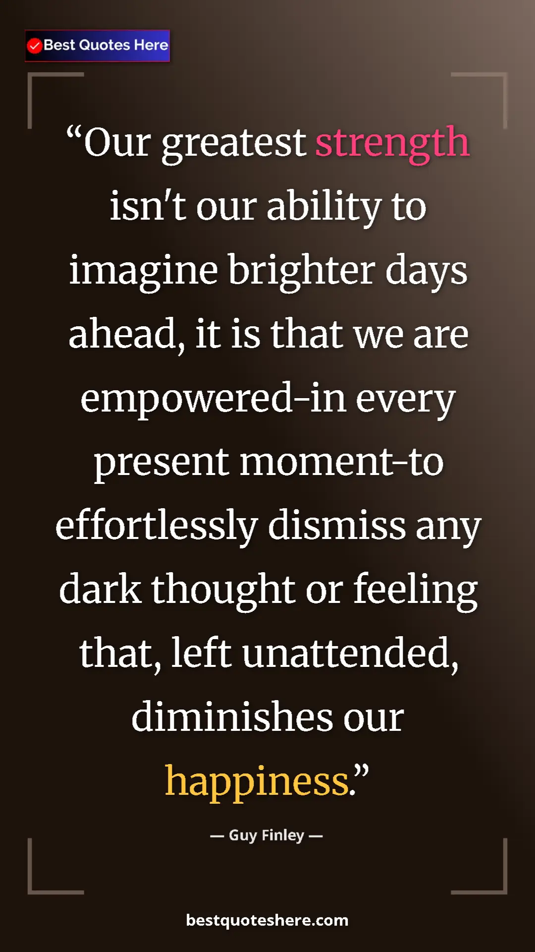 Pinterest quote poster by Guy Finley: "Our greatest strength isn't our ability to imagine brighter..."
