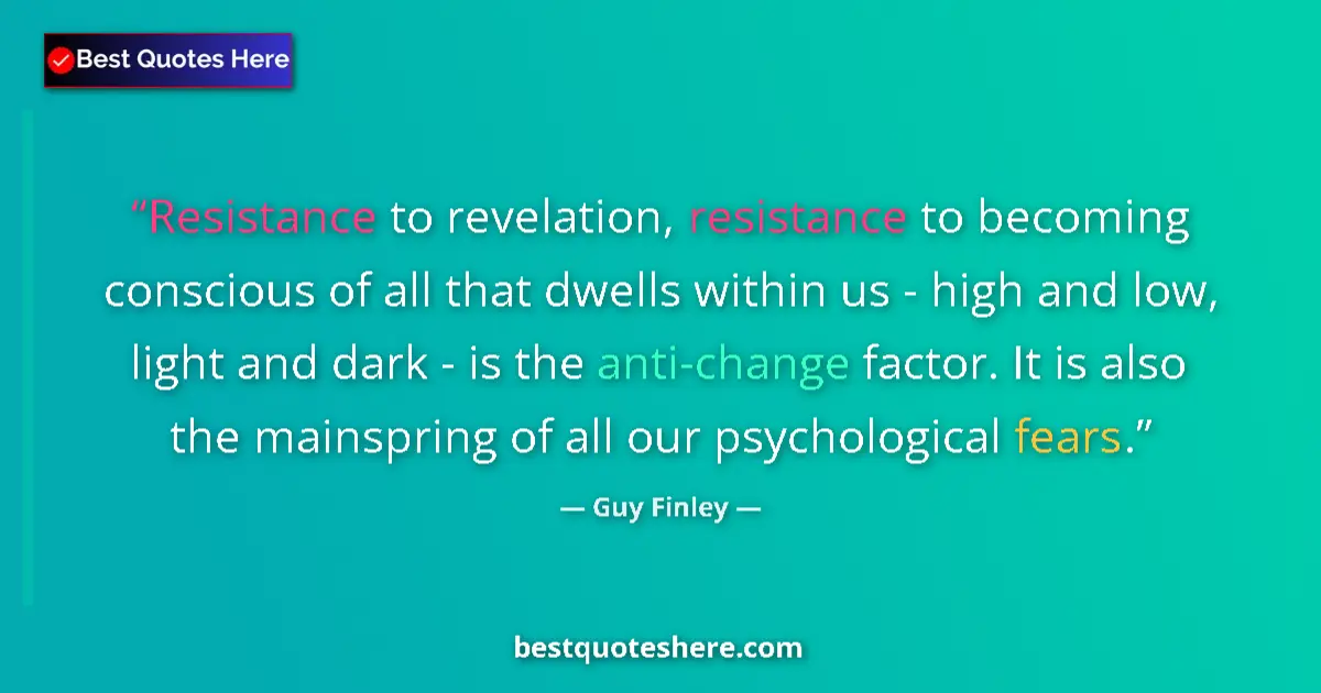 Quote by Guy Finley: Resistance to revelation, resistance to becoming conscious of all that dwells within us - high and l...