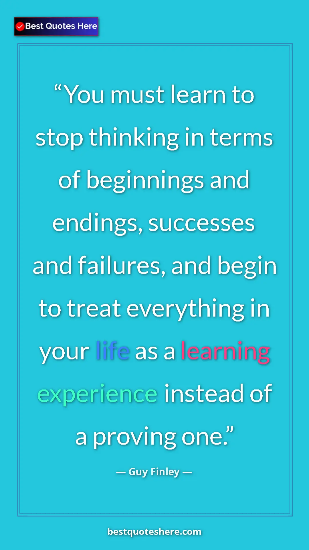 Pinterest quote poster by Guy Finley: "You must learn to stop thinking in terms of beginnings and..."