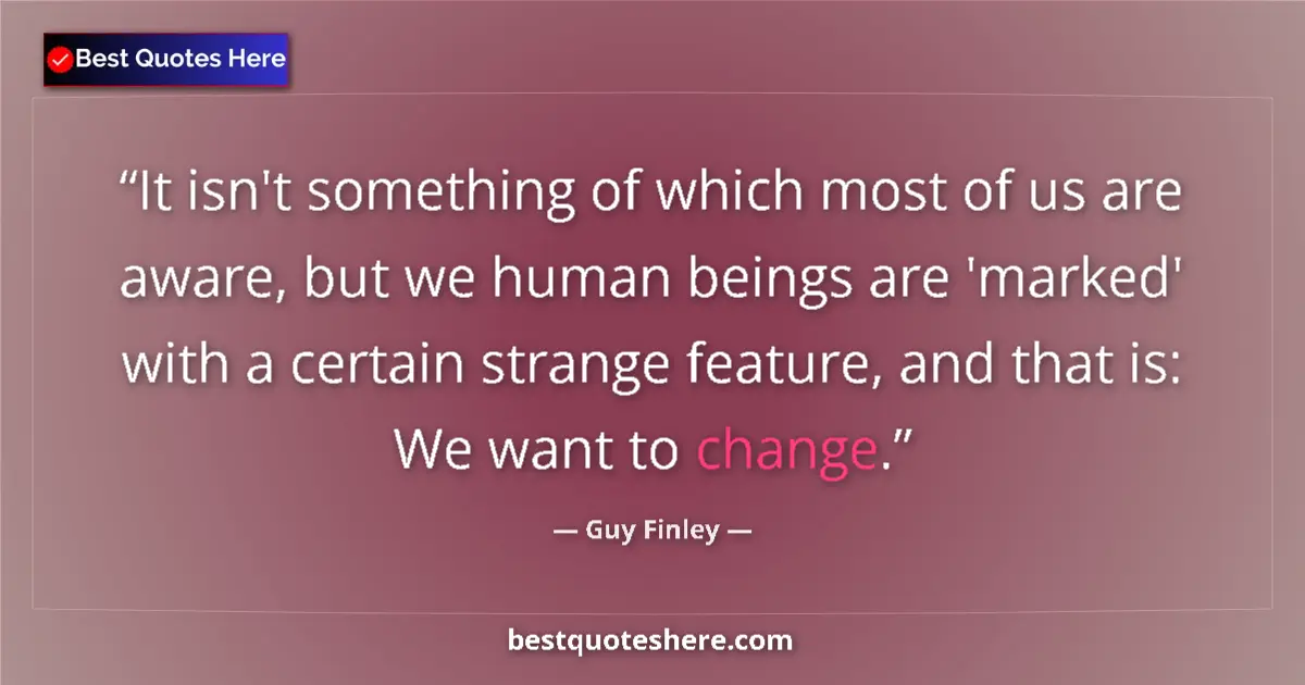Quote by Guy Finley: It isn't something of which most of us are aware, but we human beings are 'marked' with a certain st...