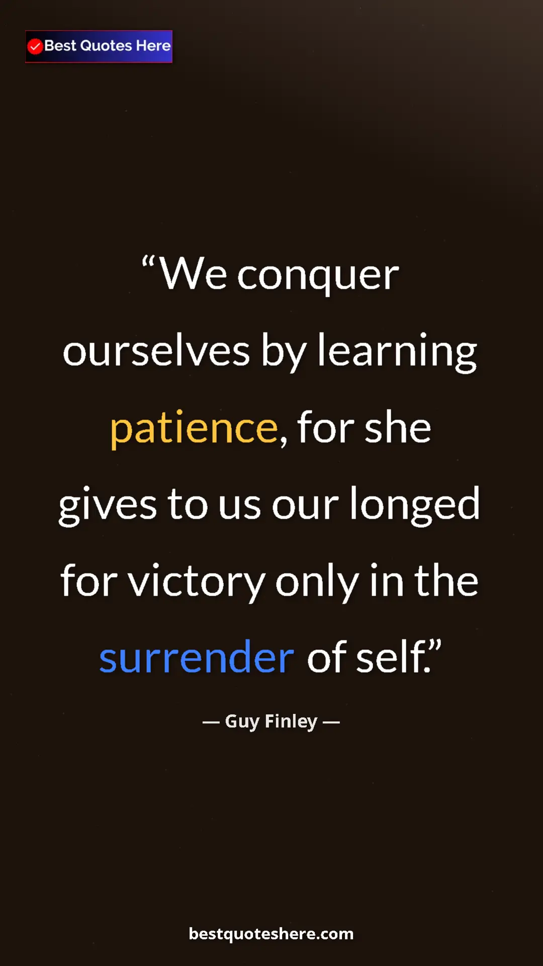 Pinterest quote poster by Guy Finley: "We conquer ourselves by learning patience, for she gives to..."