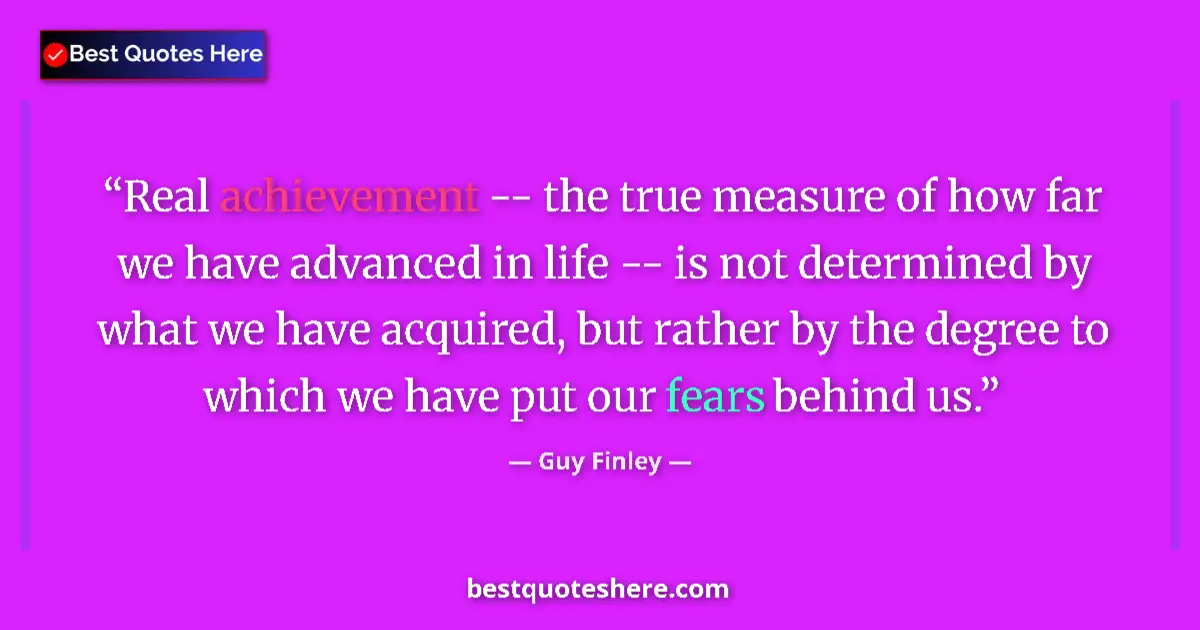 Quote by Guy Finley: Real achievement -- the true measure of how far we have advanced in life -- is not determined by wha...
