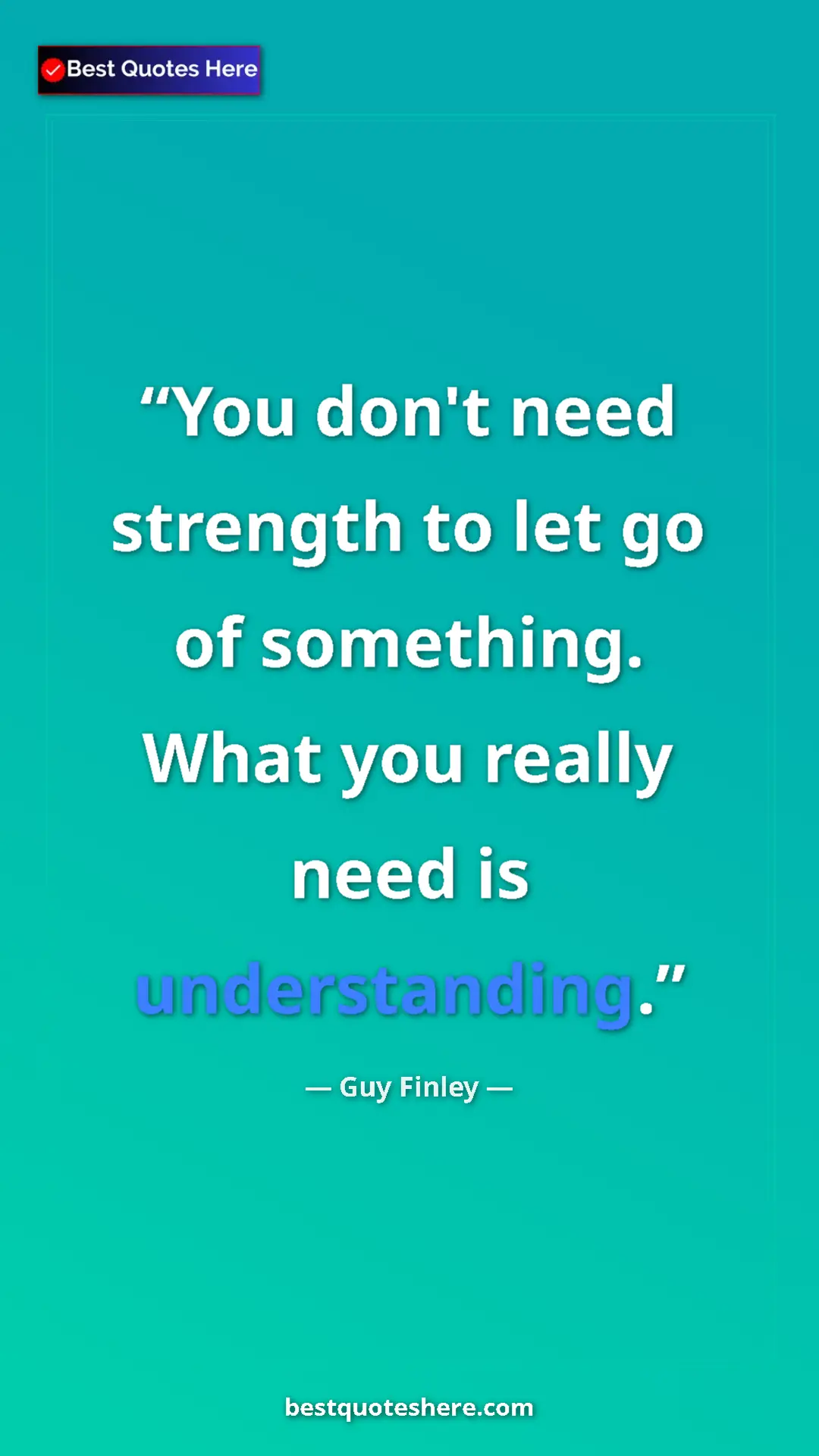 Pinterest quote poster by Guy Finley: "You don't need strength to let go of something. What you..."