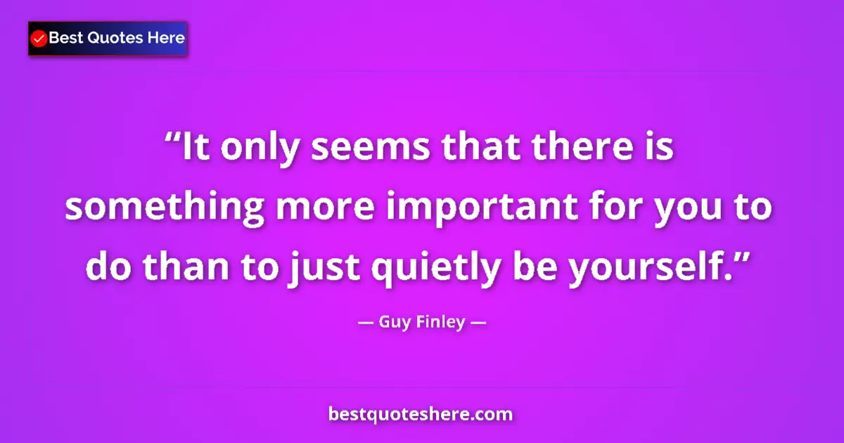 Quote by Guy Finley: It only seems that there is something more importa
