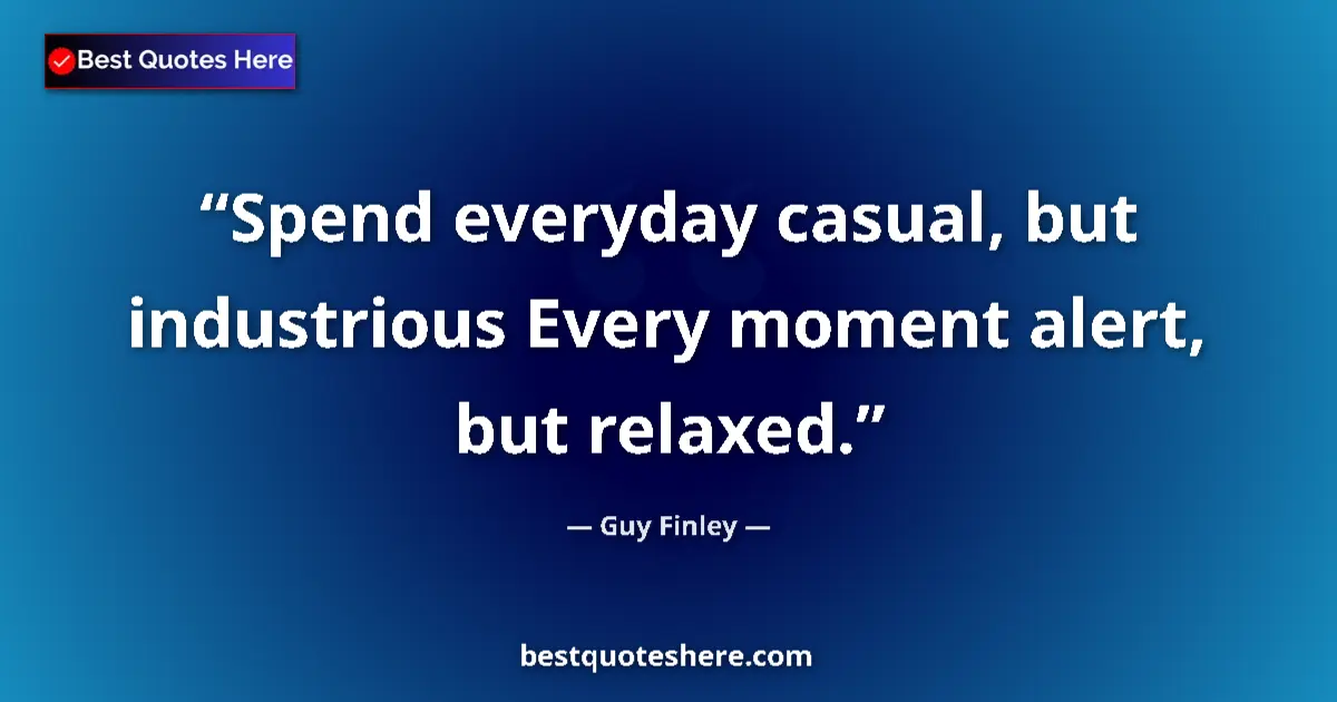 Quote by Guy Finley: Spend everyday casual, but industrious Every momen