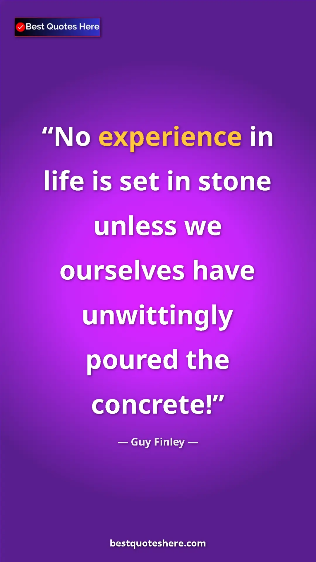 Pinterest quote poster by Guy Finley: "No experience in life is set in stone unless we ourselves..."