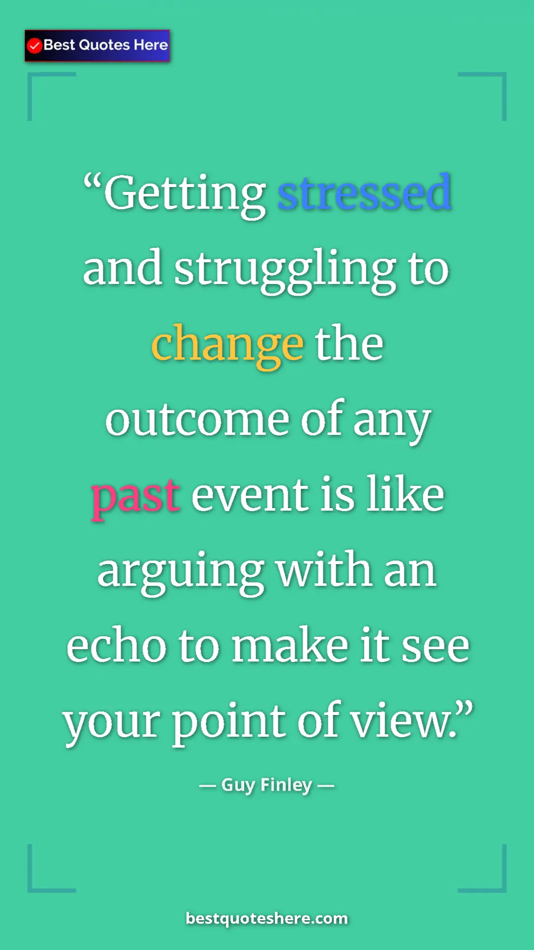 Pinterest quote poster by Guy Finley: "Getting stressed and struggling to change the outcome of..."