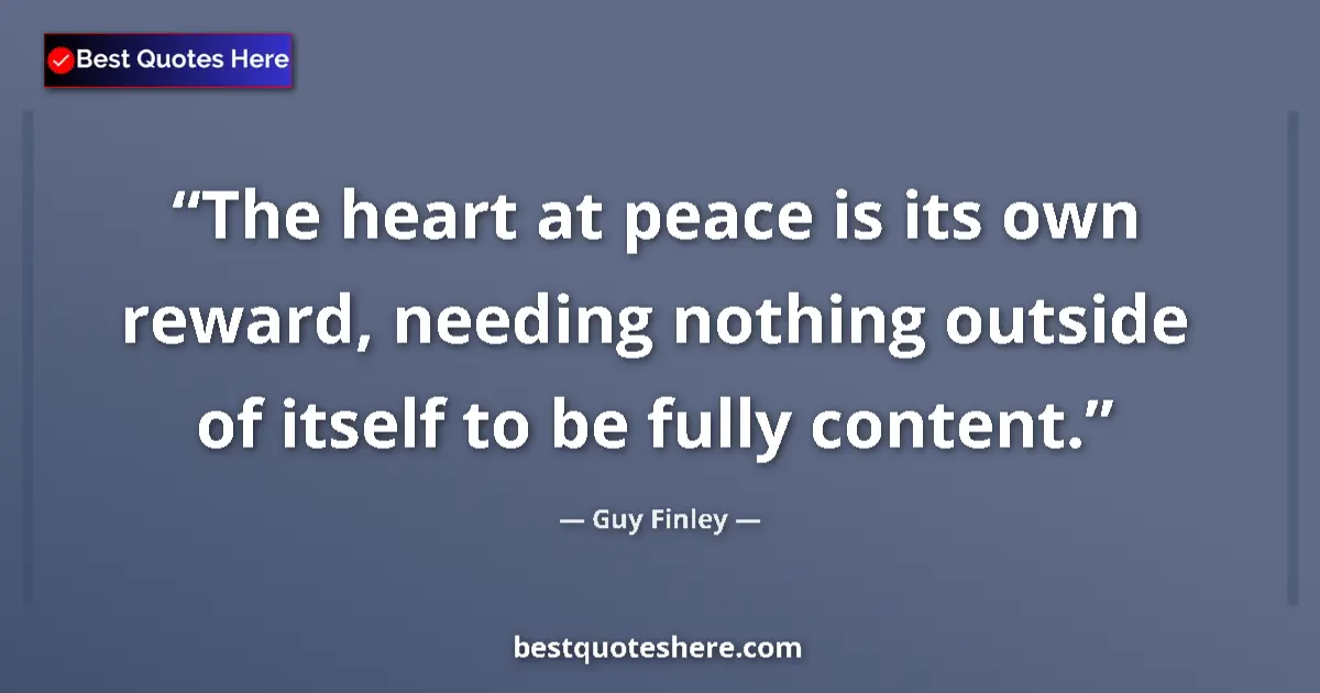 Image for the quote by Guy Finley: The heart at peace is its own reward, needing nothing outside of itself to be fully content....