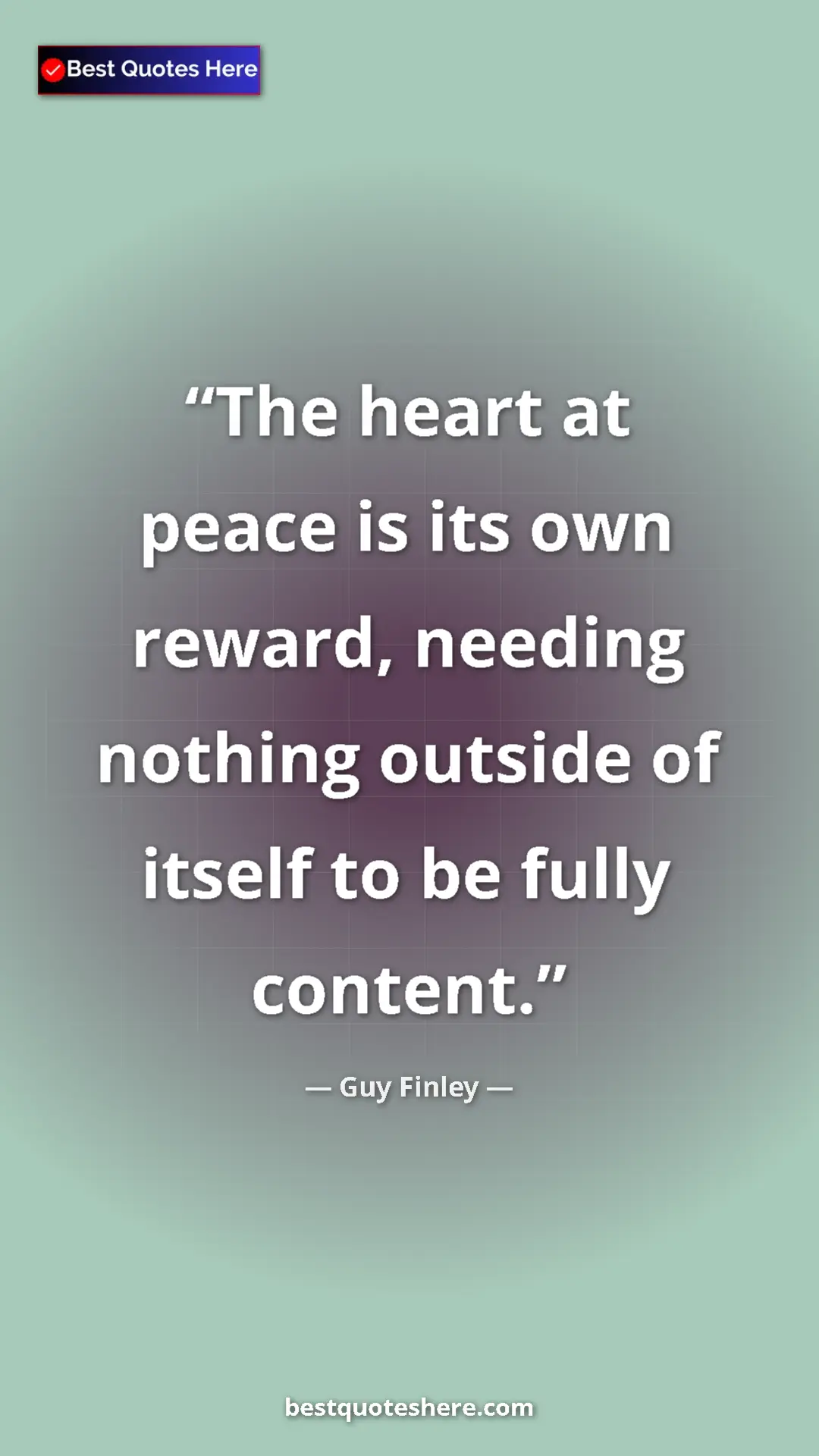 Pinterest quote poster by Guy Finley: "The heart at peace is its own reward, needing nothing..."