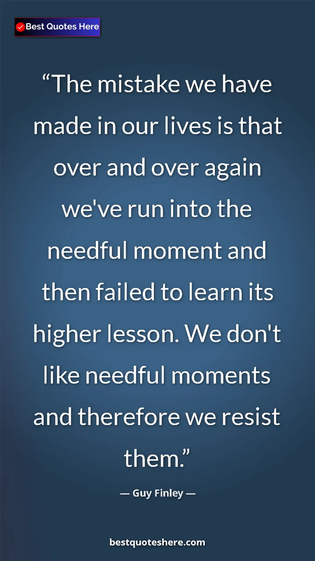 Pinterest quote poster by Guy Finley: "The mistake we have made in our lives is that over and over..."