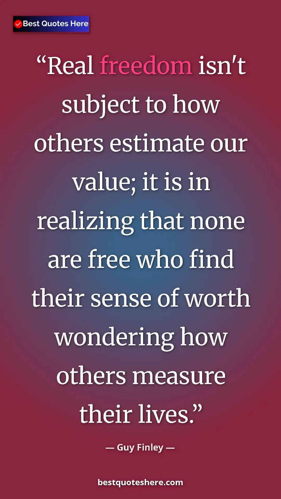 Pinterest quote poster by Guy Finley: "Real freedom isn't subject to how others estimate our..."