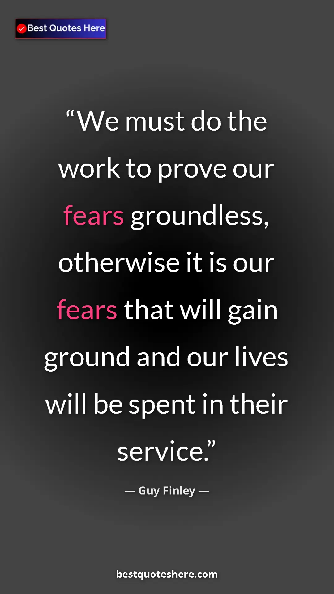 Pinterest quote poster by Guy Finley: "We must do the work to prove our fears groundless,..."