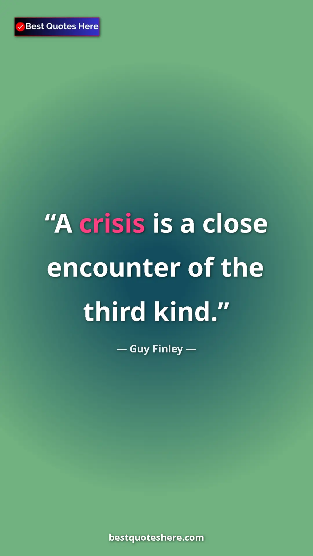 Pinterest quote poster by Guy Finley: "A crisis is a close encounter of the third kind."