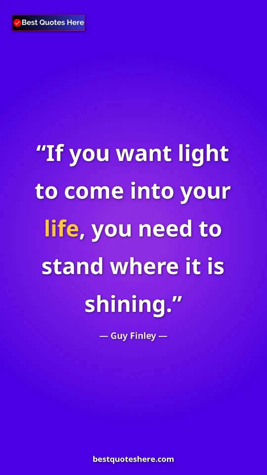 Pinterest quote poster by Guy Finley: "If you want light to come into your life, you need to stand..."