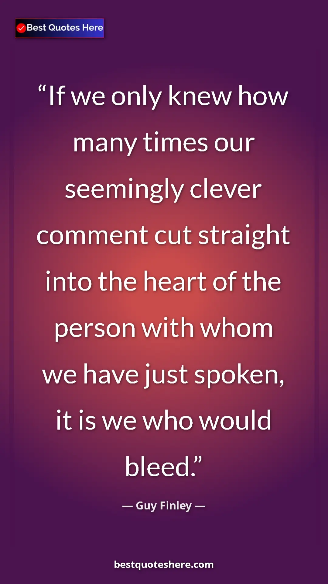 Pinterest quote poster by Guy Finley: "If we only knew how many times our seemingly clever comment..."