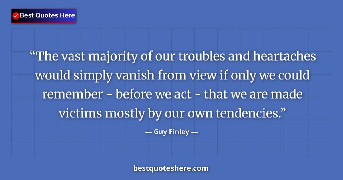 Quote by Guy Finley: The vast majority of our troubles and heartaches w