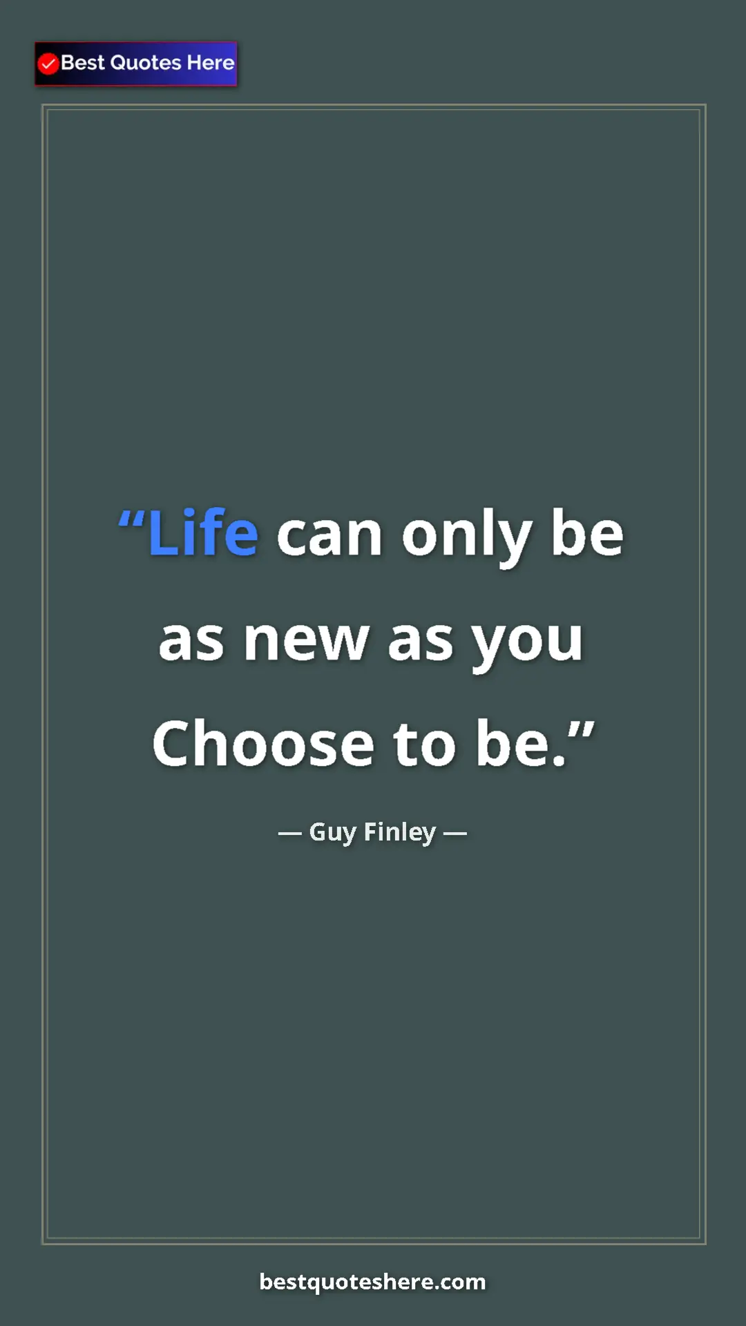 Pinterest quote poster by Guy Finley: "Life can only be as new as you Choose to be."