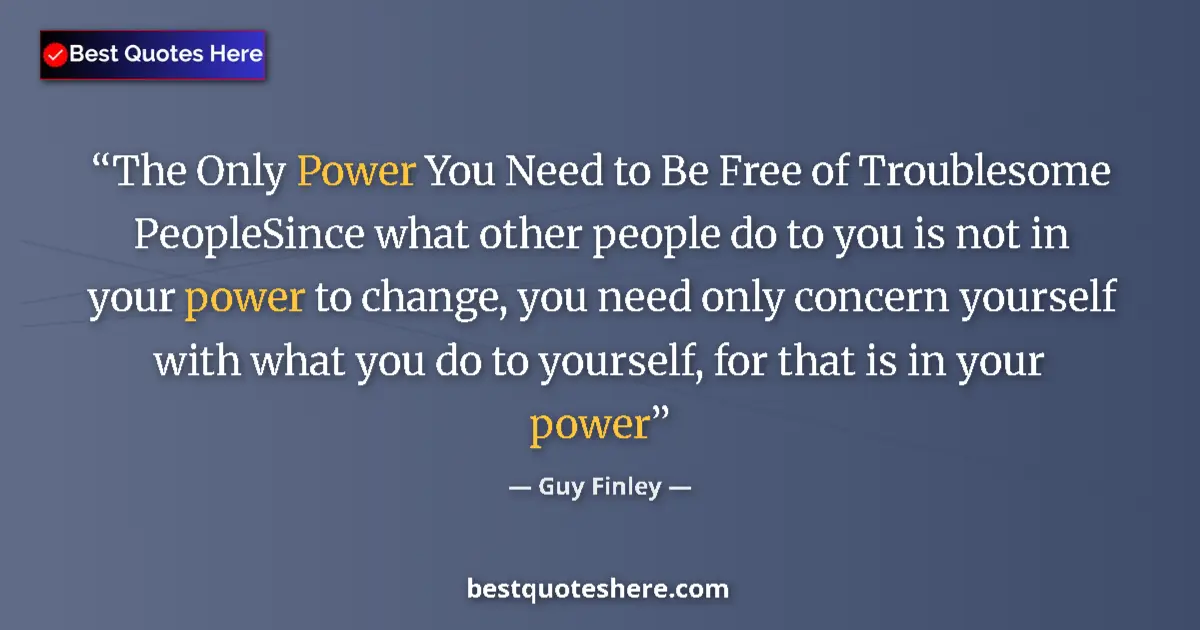 Quote by Guy Finley: The Only Power You Need to Be Free of Troublesome PeopleSince what other people do to you is not in ...