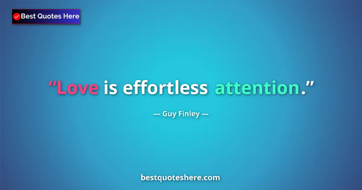 Quote by Guy Finley: Love is effortless attention....