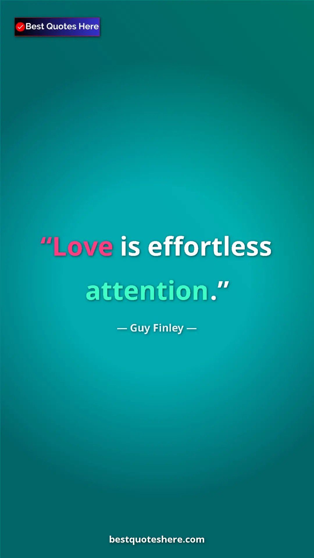 Pinterest quote poster by Guy Finley: "Love is effortless attention."