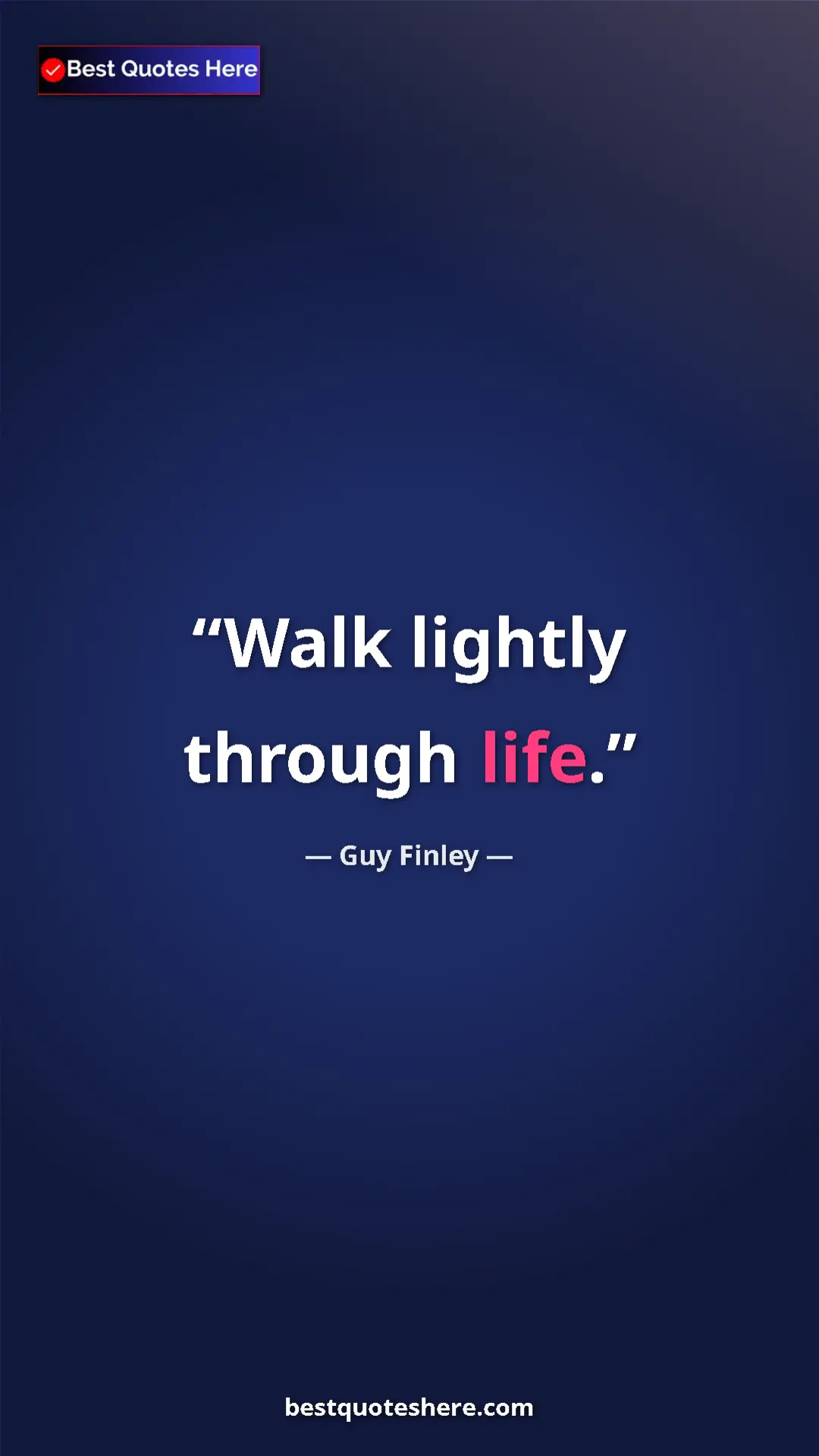 Pinterest quote poster by Guy Finley: "Walk lightly through life."