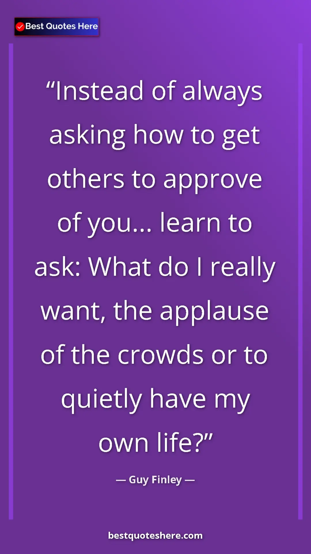 Pinterest quote poster by Guy Finley: "Instead of always asking how to get others to approve of..."