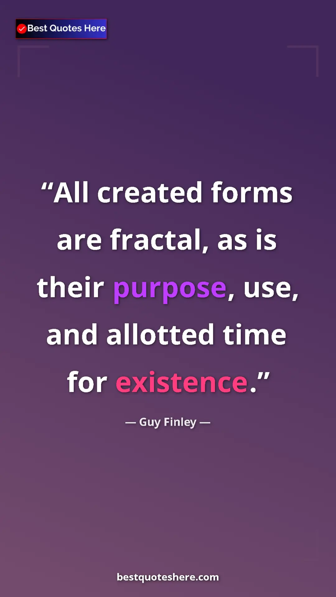 Pinterest quote poster by Guy Finley: "All created forms are fractal, as is their purpose, use,..."