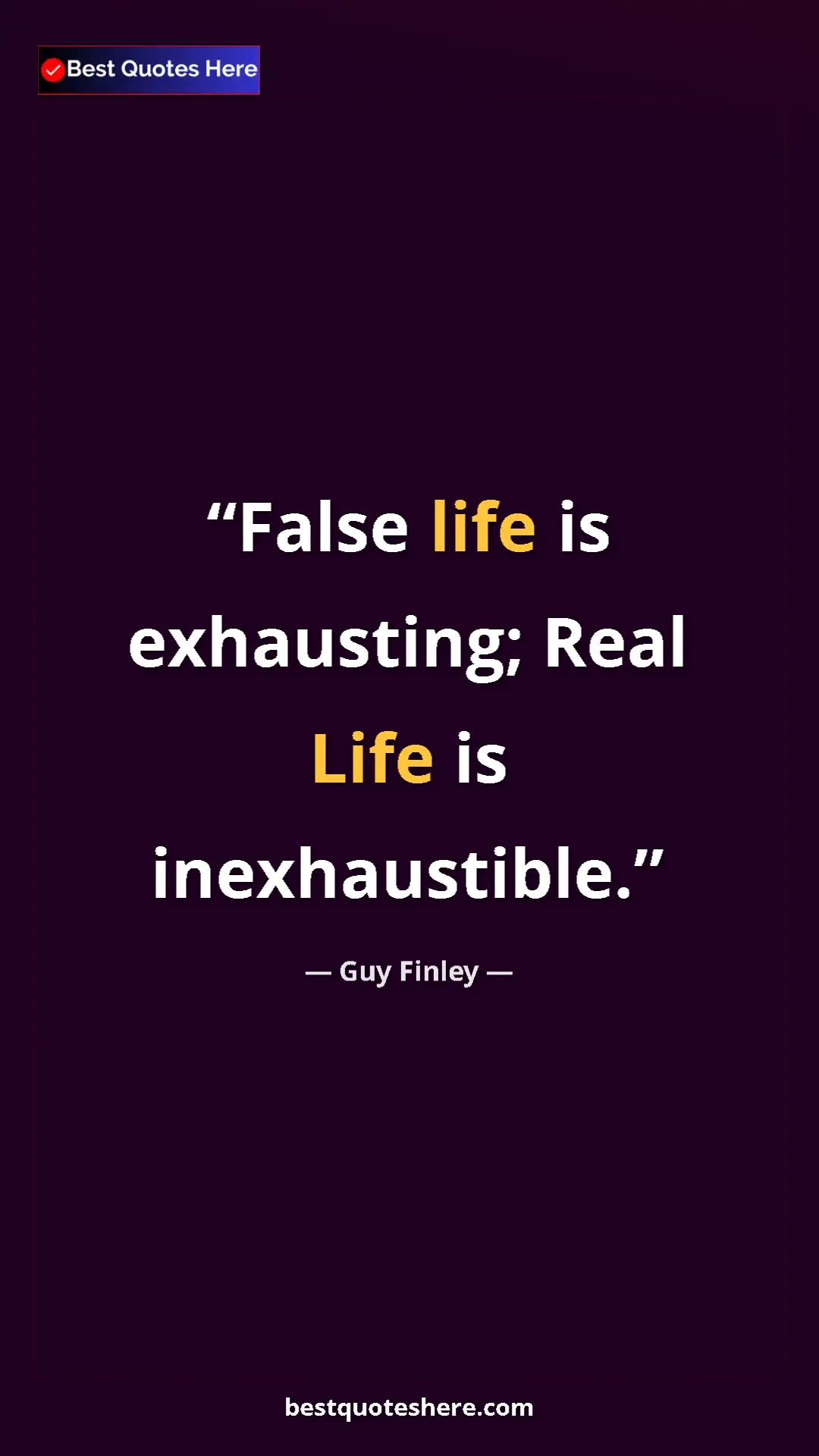 Pinterest quote poster by Guy Finley: "False life is exhausting; Real Life is inexhaustible."