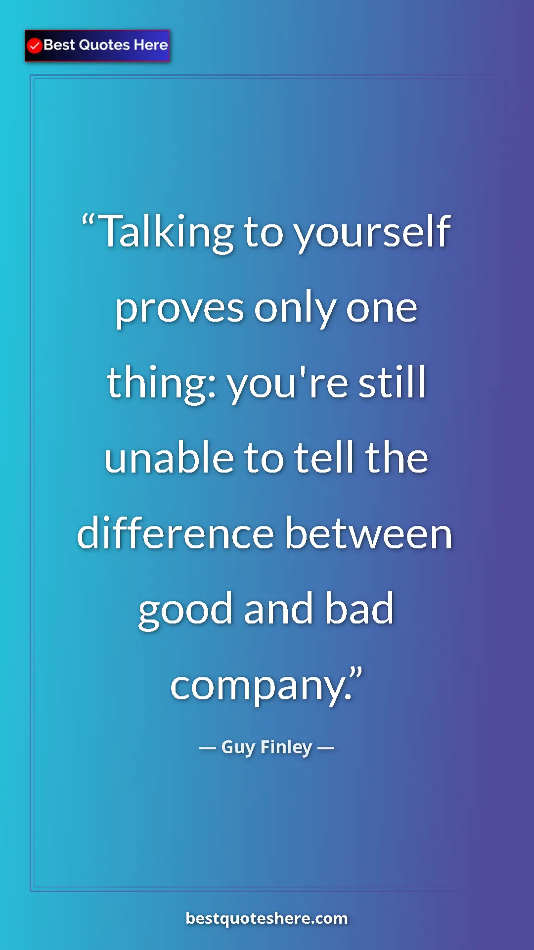 Pinterest quote poster by Guy Finley: "Talking to yourself proves only one thing: you're still..."