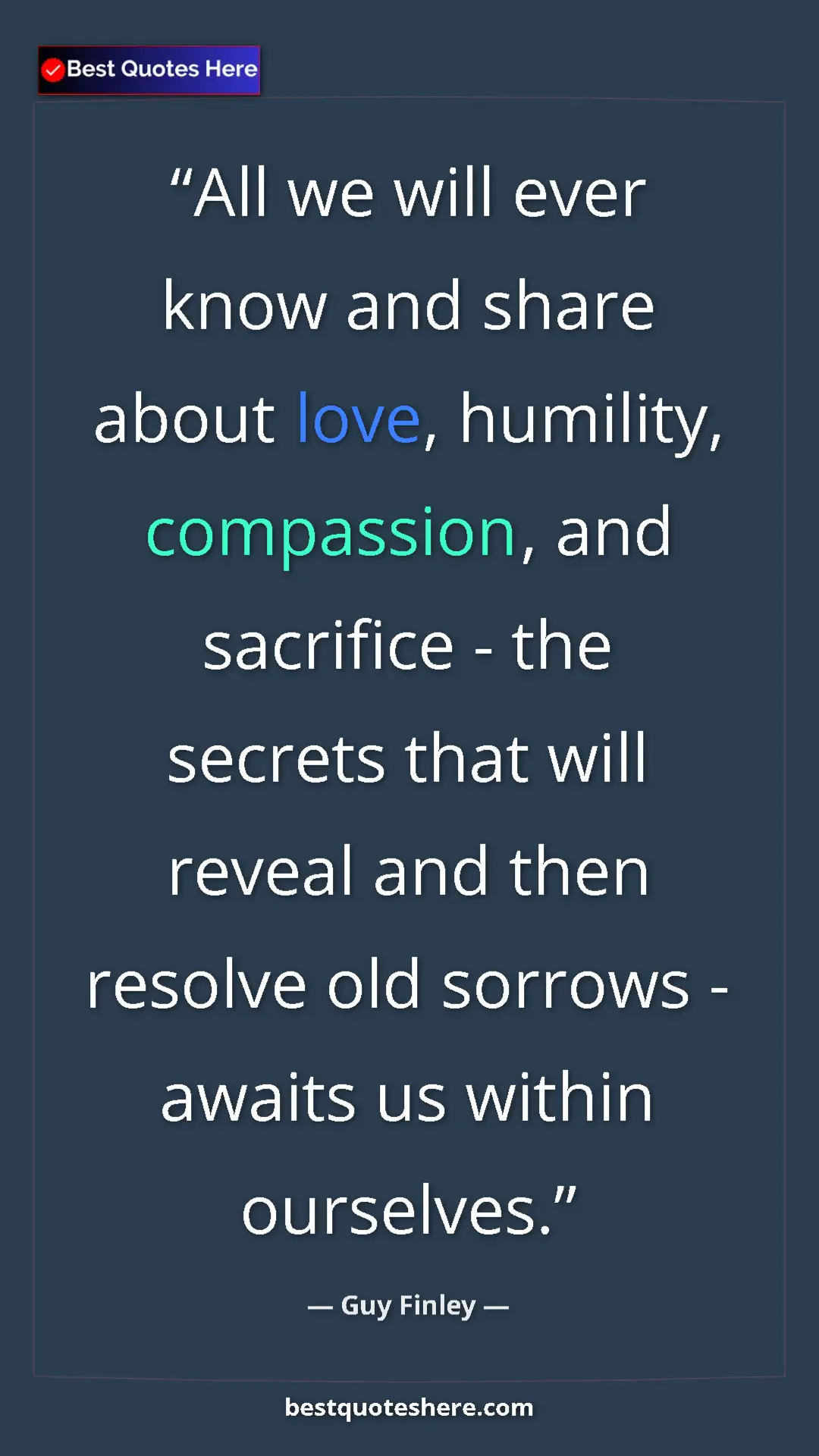 Pinterest quote poster by Guy Finley: "All we will ever know and share about love, humility,..."