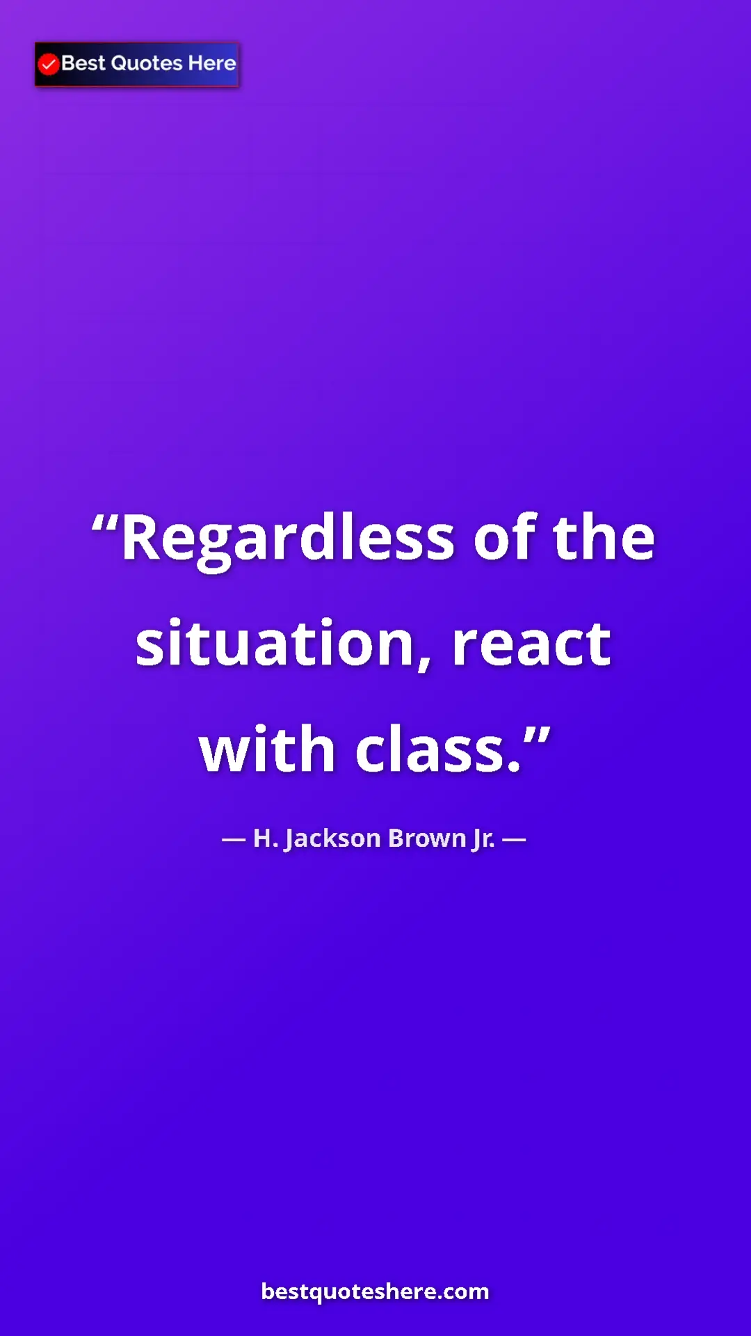 Pinterest quote poster by H. Jackson Brown Jr.: "Regardless of the situation, react with class."