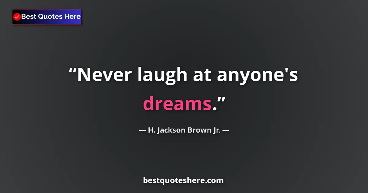 Quote by H. Jackson Brown Jr.: Never laugh at anyone's dreams....